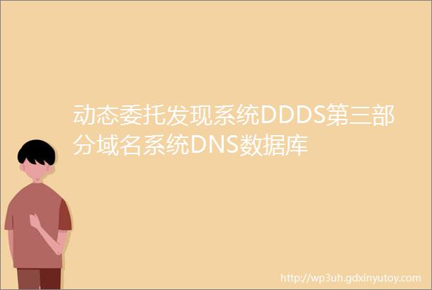 动态委托发现系统DDDS第三部分域名系统DNS数据库